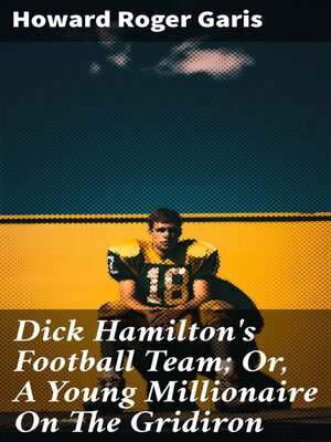 cover image of Dick Hamilton's Football Team; Or, a Young Millionaire On the Gridiron